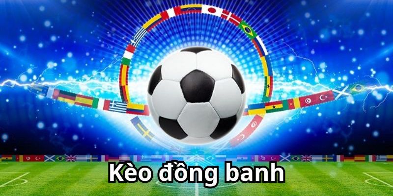 Khám phá khái niệm kèo đồng banh trong bóng đá